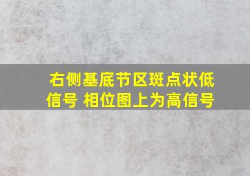 右侧基底节区斑点状低信号 相位图上为高信号